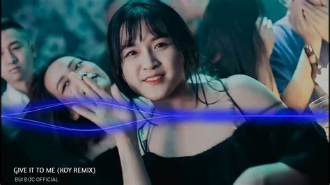 GIVE IT TO ME KOY REMIX NHẠC HAY HOT TIK TOK YouTube