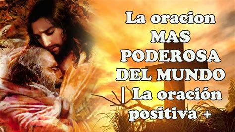 La Oracion Mas Poderosa Del Mundo La Oraci N Positiva Youtube