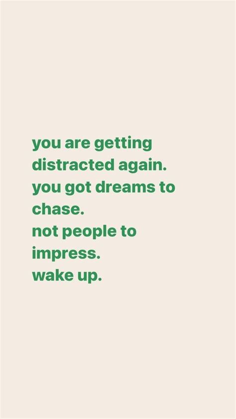 A Quote That Says You Are Getting Distracted Again You Got Dreams To