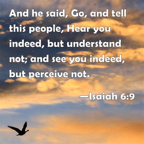 Isaiah 6:9 And he said, Go, and tell this people, Hear you indeed, but ...