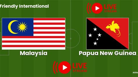 LIVE Malaysia Vs Papua New Guinea International Friendly 2023