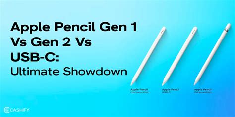 Apple Pencil Gen 1 Vs Gen 2 Vs USB-C: Ultimate Showdown | Cashify Blog