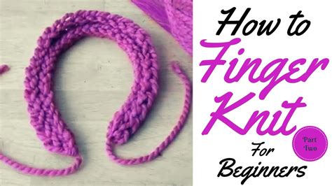 HOW TO FINGER KNIT FOR BEGINNERS FINGER KNITTING TUTORIAL PART TWO