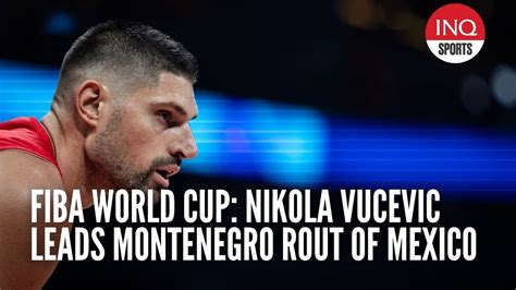 Fiba World Cup Nikola Vucevic Leads Montenegro Rout Of Mexico YouTube