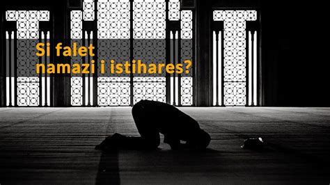 Si falet namazi i istihares Namazi i istaharës Duaja e istiharës