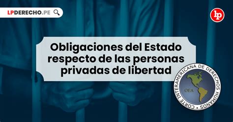 Obligaciones Del Estado Respecto De Las Personas Privadas De Libertad Lp