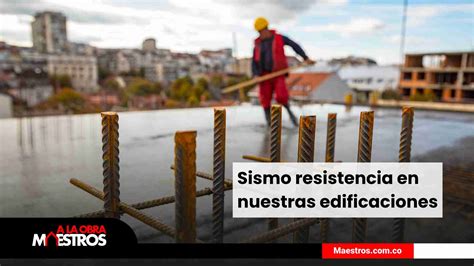 Sismo Resistencia En Nuestras Edificaciones A La Obra Maestros