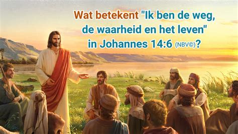 Johannes 14 6 Ik Ben De Weg De Waarheid En Het Leven Wat Betekent Dit