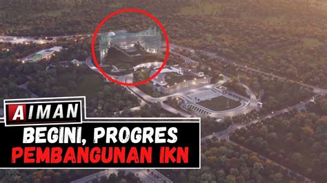 Begini Progres Pembangunan Ikn Aiman