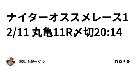 ナイターオススメレース💞12 11 丸亀11r⛄〆切20 14｜競艇予想みなみ🚤