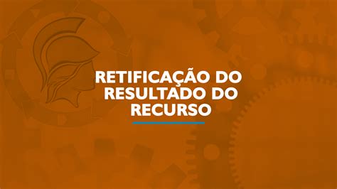 Confira A Retifica O Do Resultado Do Recurso Do Edital De Sele O De