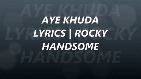 Aye Khuda Lyrics Rocky Handsome John Abraham Youtube