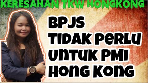 Bpjs Ketenaga Kerjaan Tidak Perlu Untuk Pmi Hongkong Youtube