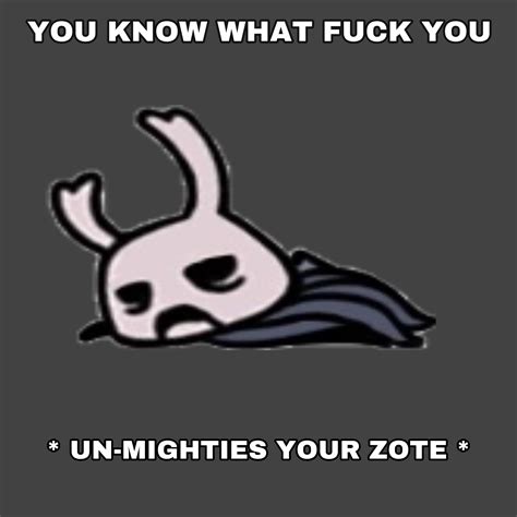 Get The Fuck Out Of My Face Zote R HollowKnightMemes