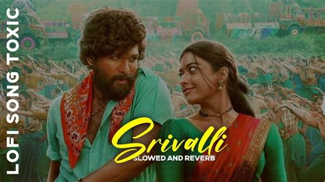 Srivalli Slowed And Reverb Pushpa Javed Ali Lofi Song Toxic 👑