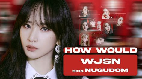 How Would WJSN Sing NUGUDOM By CRAXY Line Distribution YouTube