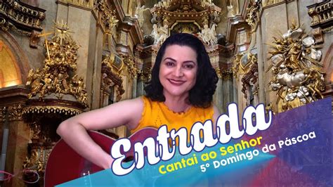 Cantai ao Senhor Um Canto Novo Entrada 5º Domingo Páscoa YouTube