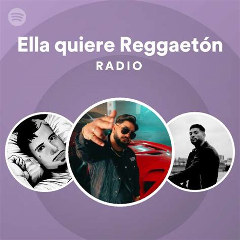 Ella Quiere Reggaetón Radio Playlist By Spotify Spotify