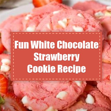 Fun White Chocolate Strawberry Cookie Recipe