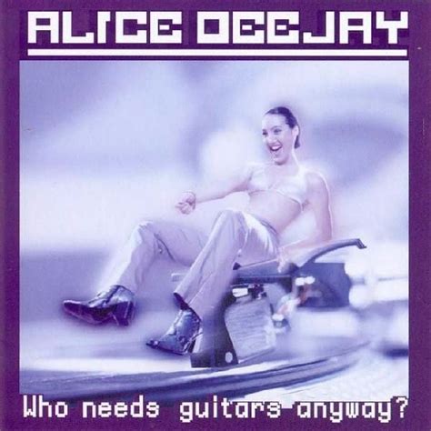 Alice DeeJay - Who Needs Guitars Anyway? Lyrics and Tracklist | Genius