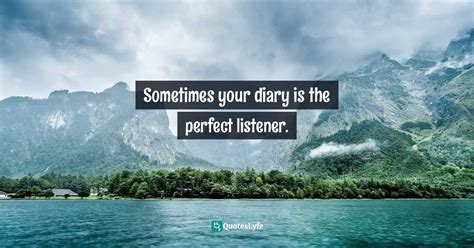 Sometimes Your Diary Is The Perfect Listener Quote By Amy Leigh