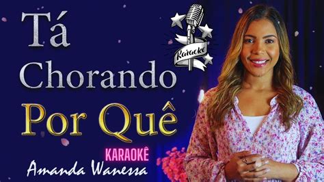 Tá Chorando Por Quê Karaokê Playback Amanda Wanessa Youtube