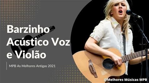 Mpb Barzinho Voz E Violão Top 100 Músicas Mais Tocadas Mpb 2021