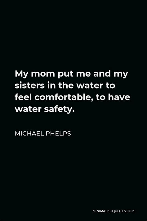 Michael Phelps Quote My Mom Put Me And My Sisters In The Water To Feel Comfortable To Have