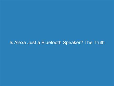 Is Alexa Just a Bluetooth Speaker? The Truth Revealed - Tech Express Hub