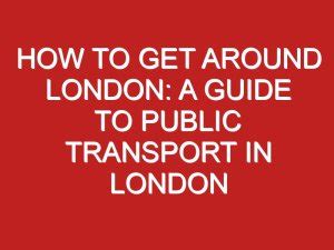 How To Get Around London A Guide To Public Transport In London