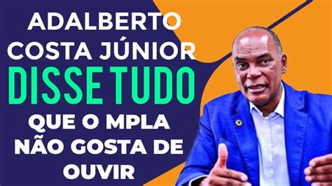 ADALBERTO COSTA JÚNIOR FALA TUDO QUE O MPLA NÃO GOSTA DE OIUVIR YouTube