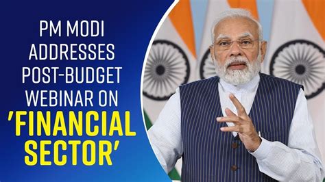 Pm Modi Addresses Post Budget Webinar On Financial Sector Youtube