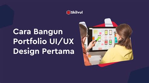 Cara Bangun Portfolio Ui Ux Design Pertama Skilvul