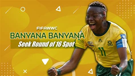 Banyana Banyana Need To Take Their Chances To Qualify For Knockout