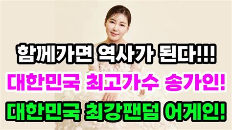 함께가면 역사가 된다 대한민국 최고가수 송가인 대한민국 최강팬덤 어게인 Youtube