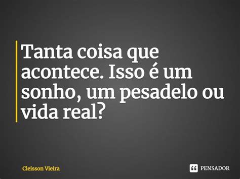 ⁠tanta Coisa Que Acontece Isso é Um Cleisson Vieira Pensador