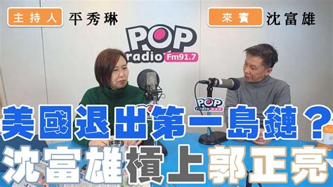 2022 12 29《pop撞新聞》平秀琳專訪 沈富雄 談「美國退出第一島鏈？ 沈富雄槓上郭正亮」 Youtube