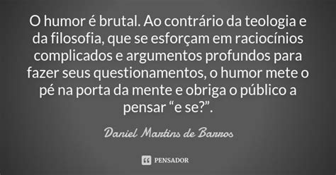 O Humor é Brutal Ao Contrário Da Daniel Martins De Barros Pensador