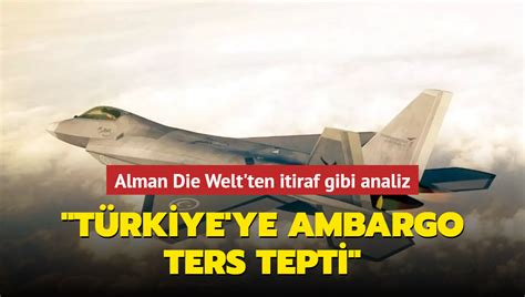 Alman Welt ten itiraf gibi analiz Türkiye ye ambargo ters tepti