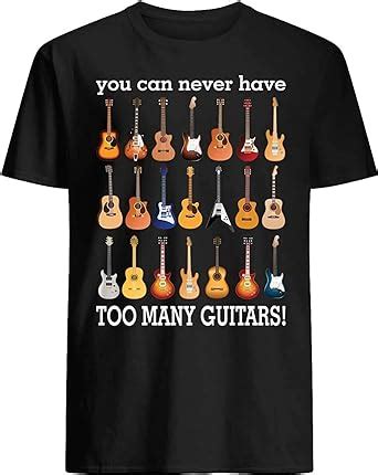 Guitar You Can Never Have Too Many Guitars T Shirt Amazon De Bekleidung