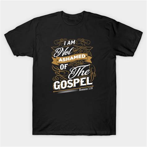 I Am Not Ashamed Of The Gospel Christian Design Christian T Shirt