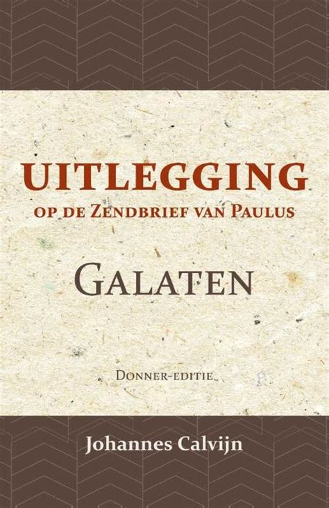 Uitlegging Op Den Zendbrief Van Paulus Aan De Galaten J Calvijn