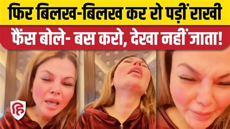 Rakhi Sawant फूट फूटकर रोईं बोलीं वजह बताउंगी तो पैरों तले जमीन खिसक