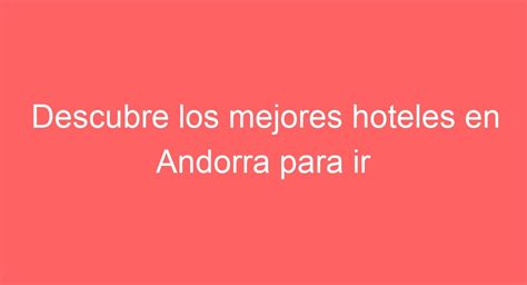 Descubre Los Mejores Hoteles En Andorra Para Ir Con Tu Perro