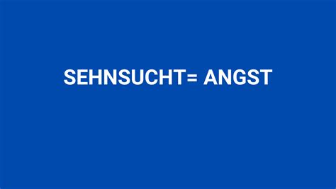 Deine Gr Te Sehnsucht Ist Auch Deine Gr Te Angst Wie Du Angst