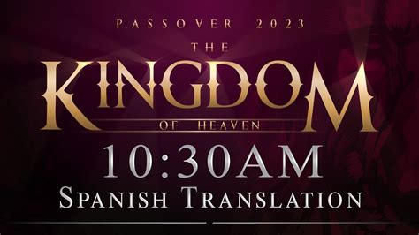 04 09 23 Espanol Passover 2023 The Kingdom Of Heaven 10 30am