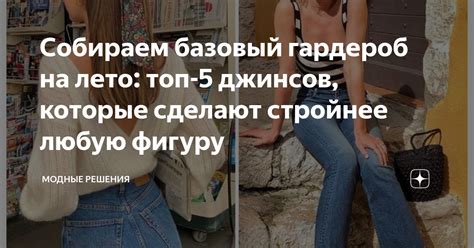 Собираем базовый гардероб на лето топ 5 джинсов которые сделают