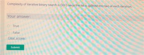 Solved Complexity Of Iterative Binary Search Is O N Since Chegg