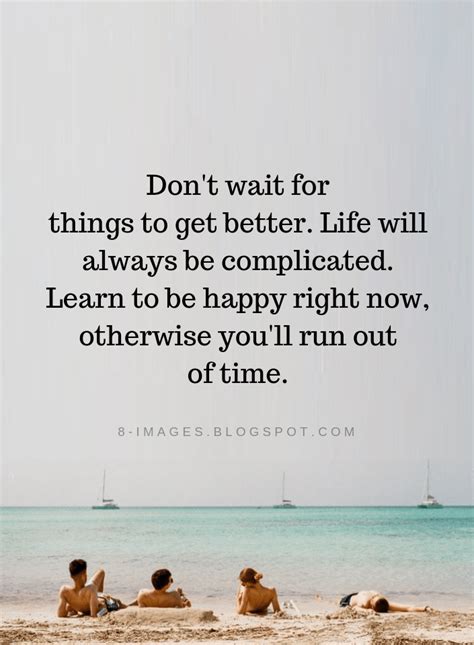 Happiness Quotes Don't wait for things to get better. Life will always be complicated. Learn to ...