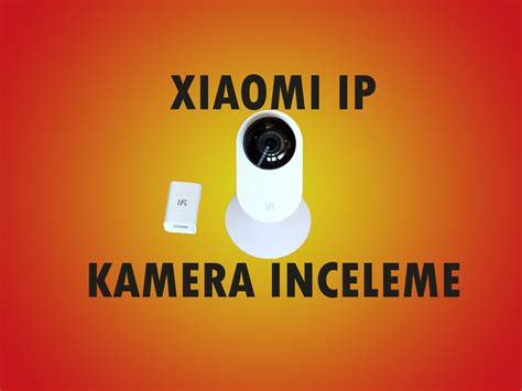 Xiaomi IP WiFi Kamera İncelemesi - TeknoSeyir